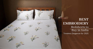Best Embroidery Bedsheets to Buy in India: Timeless Elegance for 2025